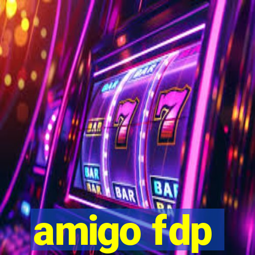 amigo fdp